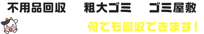 不用品回収｜粗大ゴミ｜ゴミ屋敷　モーモークリーン不用品なら何でも回収できます！